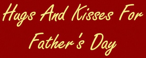 Hugs And Kisses For Father's Day