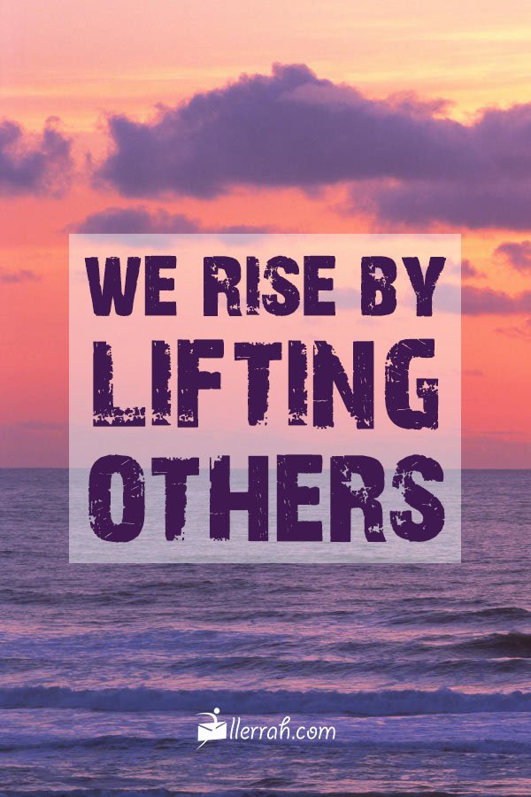 We Rise By Lifting Others
